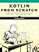 Kotlin from Scratch: A Project-Based Introduction for the Intrepid Programmer