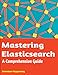 Mastering Elasticsearch: A Comprehensive Guide
