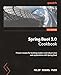Spring Boot 3.0 Cookbook: Proven recipes for building modern and robust Java web applications with Spring Boot