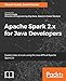 Apache Spark 2.x for Java Developers: Explore big data at scale using Apache Spark 2.x Java APIs