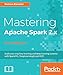 Mastering Apache Spark 2.x - Second Edition: Scale your machine learning and deep learning systems with SparkML, DeepLearning4j and H2O