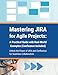 Mastering JIRA for Agile Projects: A Practical Guide with Real-World Examples (Confluence Included): Unlock the Power of JIRA and Confluence for Seamless Collaboration