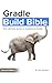 Gradle Build Bible: The Ultimate Guide to Mastering Gradle Projects