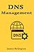 DNS Management: Architecture, Troubleshooting, and Best Practices